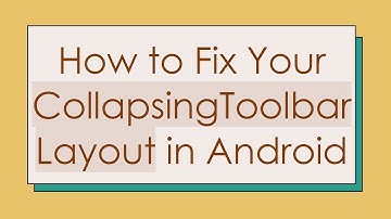 How to Fix Your CollapsingToolbarLayout in Android