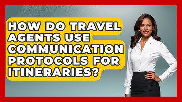 How Do Travel Agents Use Communication Protocols For Itineraries? - Travel Agents Playbook