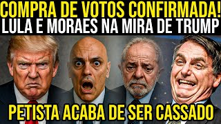 PETISTA E CASSADO COMPRA DE VOTO CONFIRMADA!! LULA E MORAES NA MIRA DE TRUMP!! VAZOU TUDO NA MIDIA!