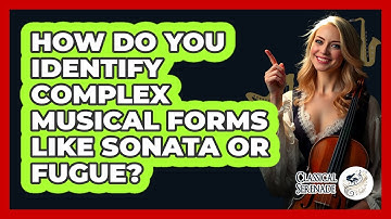 How Do You Identify Complex Musical Forms Like Sonata Or Fugue? - Classical Serenade