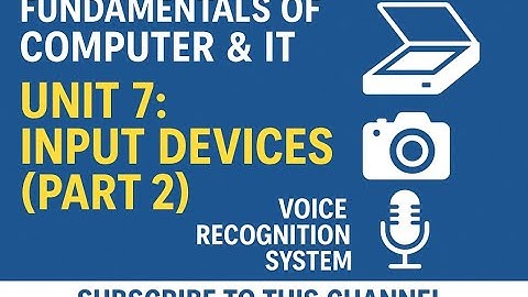 Fundamentals of Computer & IT | Unit 7: Input Devices (Part 2) Scanners, Cameras & Voice Recognition