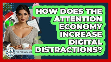 How Does The Attention Economy Increase Digital Distractions? - The Time Management Pro