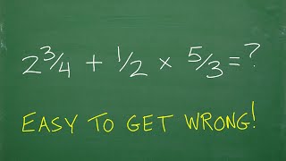 (2 and 3/4) plus 1/2 times 5/3 = ? What’s the first thing you should be thinking in this problem?