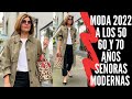 MODA 2022 A LOS 50 60 Y 70 AÑOS SEÑORAS MODERNAS COMO MANTENERSE MODERNA Y FRESCA A LOS 50 60 Y 70