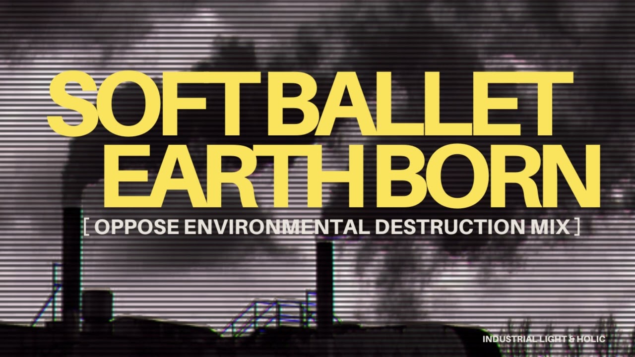 SOFTBALLET -  EARTH BORN (Environmental Destruction MIX )
