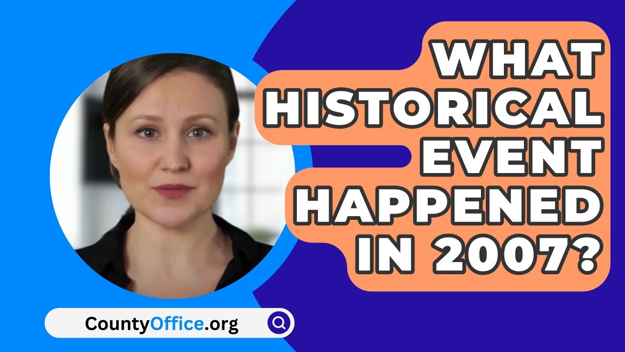 What Historical Event Happened In 2007 CountyOffice YouTube