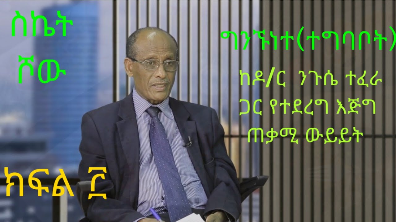 ግንኙነት(ተግባቦት ) ከዶ/ር ንጉሴ ተፈራ ጋር የተደረገ ድንቅ ውይይት ።