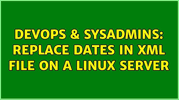 DevOps & SysAdmins: replace dates in XML file on a Linux server