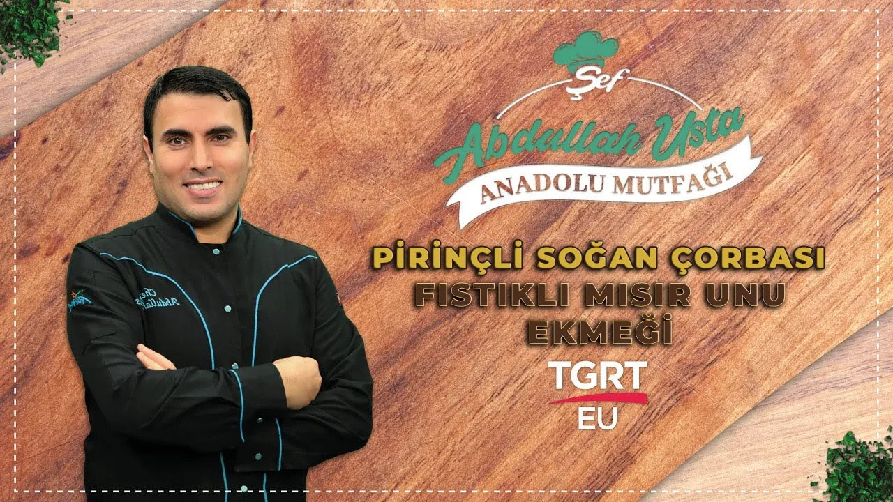 Fıstıklı Mısır Unu Ekmeği & Pirinçli Soğan Çorbası | Abdullah Usta ile Anadolu Mutfağı