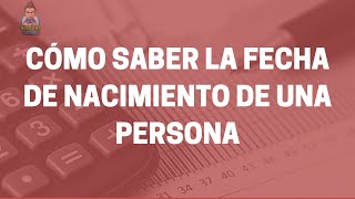 CÓMO SABER LA FECHA DE NACIMIENTO DE UNA PERSONA [GRATIS]