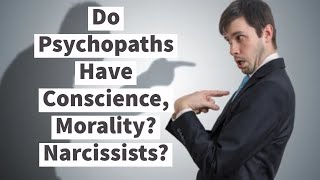 Do Psychopaths Have Conscience, Morality? Narcissists?