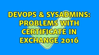 DevOps & SysAdmins: Problems with certificate in Exchange 2016 Profile