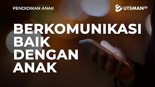 Pendidikan Anak - Berkomunikasi Baik Dengan Anak - Ustadz Abdullah Zaen, Lc., M.A.