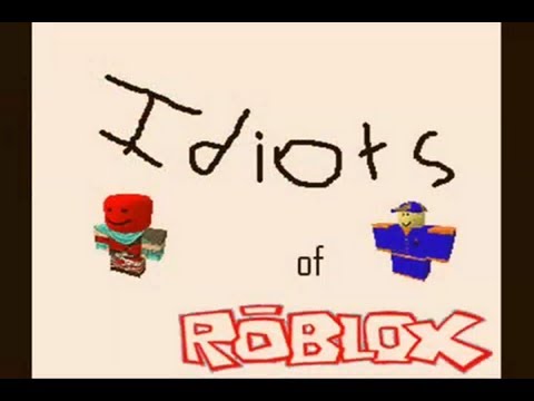 Idiots Of Roblox Youtube - roblox idiots