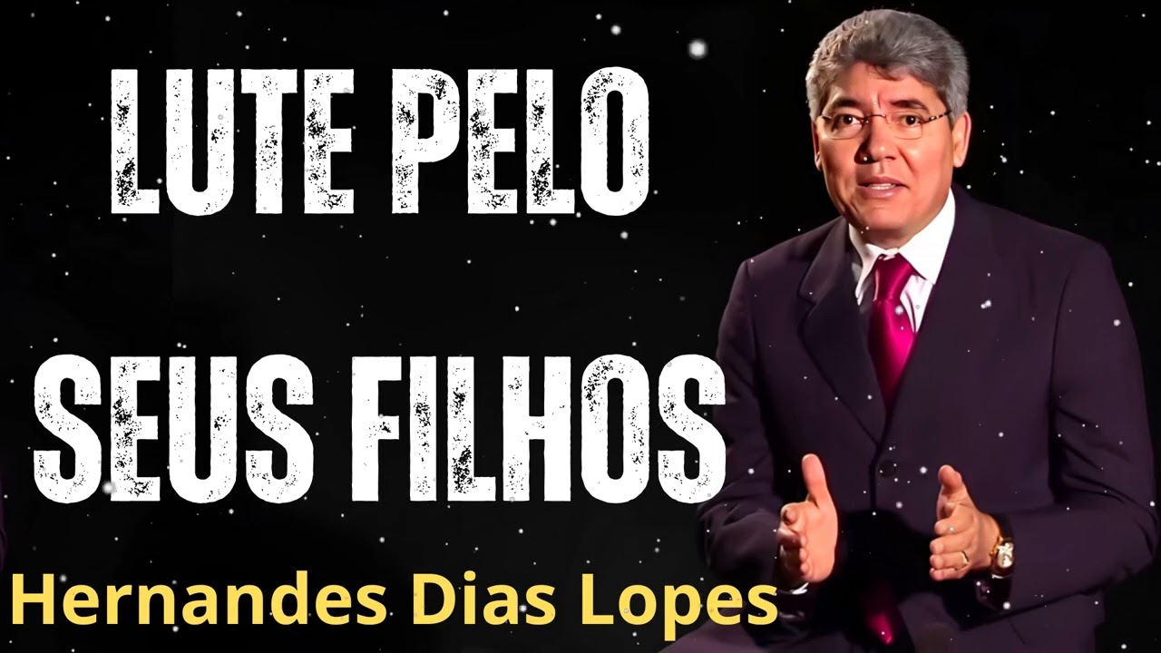 LUTE PELO SEUS FILHOS - Pastor Hernandes Dias Lopes
