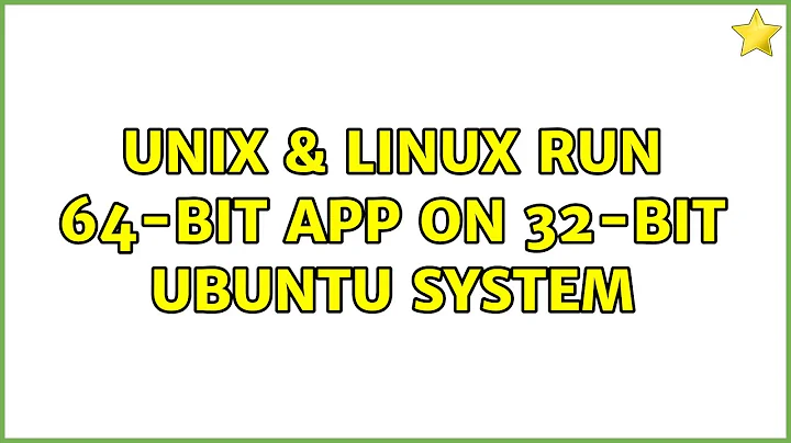 Unix & Linux: Run 64-bit app on 32-bit Ubuntu system (3 Solutions!!)