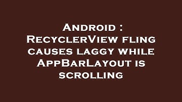 Android : RecyclerView fling causes laggy while AppBarLayout is scrolling