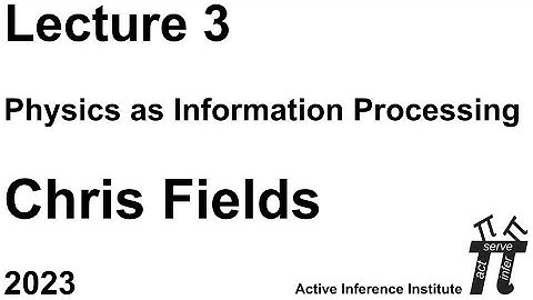 "Physics as Information Processing" ~ Chris Fields ~ Lecture 3