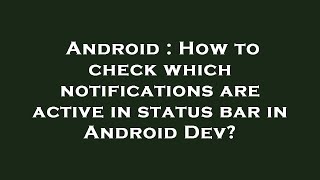 Android : How to check which notifications are active in status bar in Android Dev?