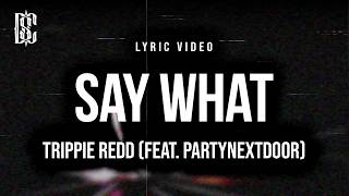 Trippie Redd - Say What (feat. PARTYNEXTDOOR) | Lyrics