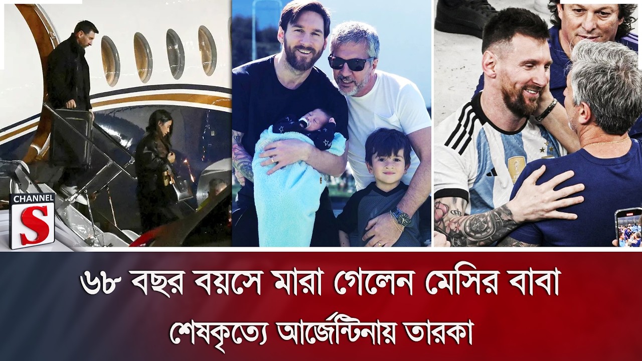 ৬৮ বছর বয়সে মারা গেলেন মেসির বাবা; শেষকৃত্যে আর্জেন্টিনায় তারকা | Jorge Messi | Channel S News