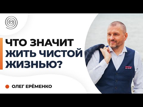 Что значит жить ЧИСТОЙ жизнью? Олег Ерёменко