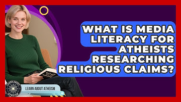What Is Media Literacy For Atheists Researching Religious Claims? - Learn About Atheism