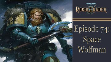 Space Wolfman - Warhammer 40k Rogue Trader Ep 74 [Daring]