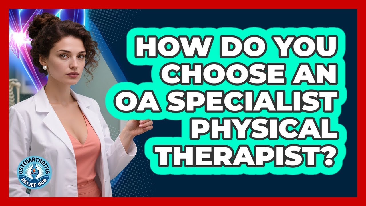 How Do You Choose an OA Specialist Physical Therapist?