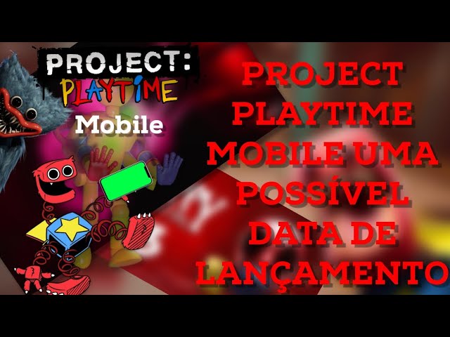 A DATA DE LANÇAMENTO DO PROJECT PLAYTIME MOBILE!!!! CONFIRMADA 