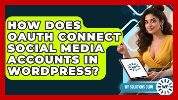 How Does OAuth Connect Social Media Accounts In WordPress? - WP Solutions Guru
