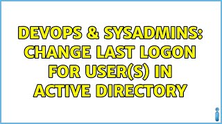 DevOps & SysAdmins: Change last logon for user(s) in Active Directory (2 Solutions!!)