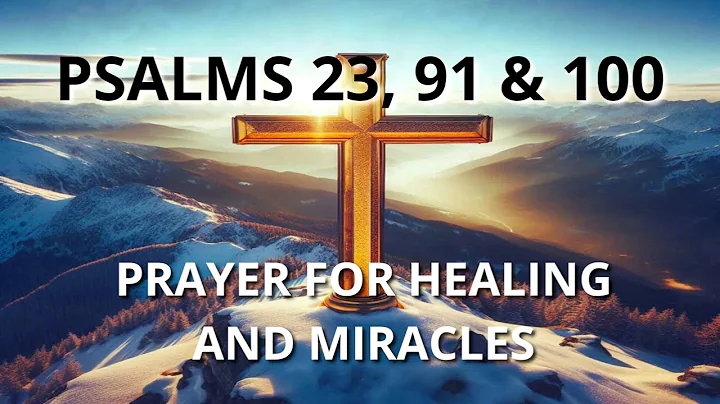 PRAYER FOR HEALING AND MIRACLES   PSALMS 23, 91 and 100