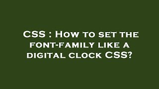 CSS : How to set the font-family like a digital clock CSS