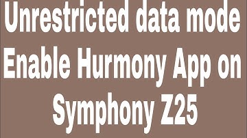 Unrestricted data mode Enable Hurmony App on Symphony Z25