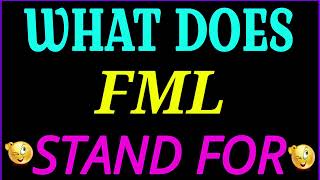 what does Fml stand for | Fml full form | what does Fml mean | Fml meaning and definition