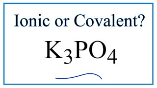 Is K3PO4 (Potassium phosphate) Ionic or Covalent