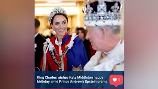 King Charles wishes 'beloved' Kate Middleton happy birthday amid Prince Andrew's Epstein drama