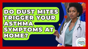 Do Dust Mites Trigger Your Asthma Symptoms At Home? - Everyday Asthma Tips