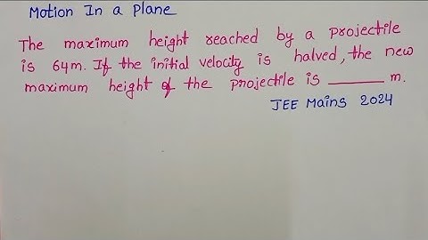 The maximum height reached by a projectile is 64m.If the initial velocity is halved,the new maximum
