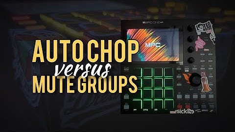 MPC Auto-Chop Vs. Mute Groups What