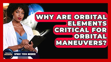 Why Are Orbital Elements Critical For Orbital Maneuvers? - Space Tech Insider