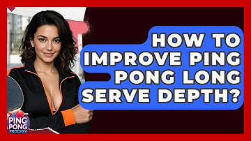 How To Improve Ping Pong Long Serve Depth? - Ping Pong Prodigy