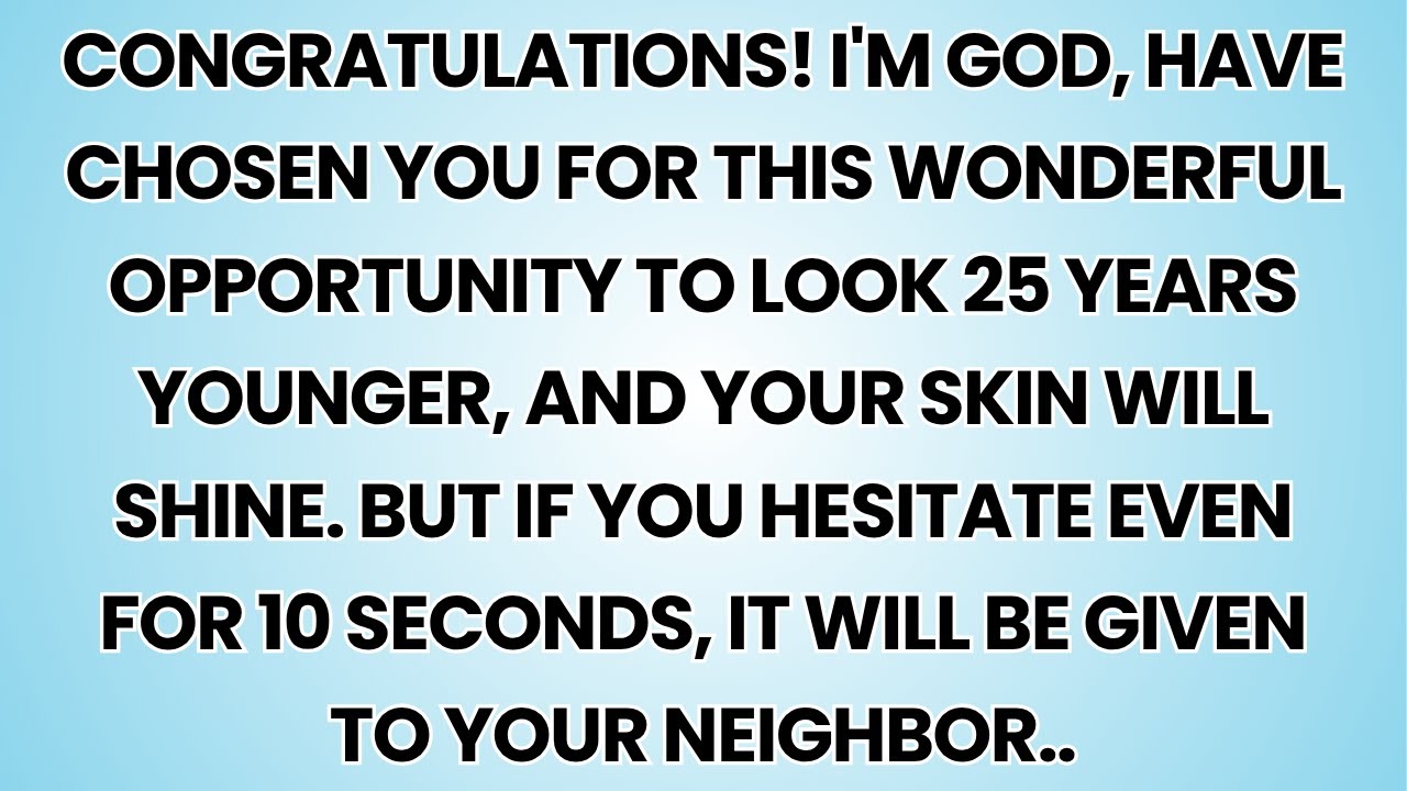 🧿 CONGRATULATIONS! I'M GOD, HAVE CHOSEN YOU FOR THIS WONDERFUL OPPORTUNITY TO LOOK 25 YEARS...