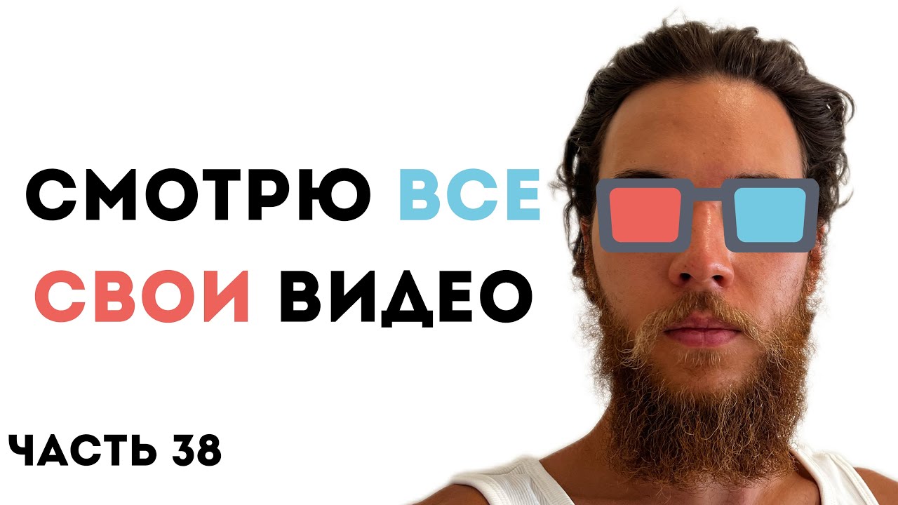 [часть 38] Пересматриваю ВСЕ СВОИ видео
