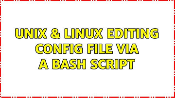 Unix & Linux: Editing config file via a bash script (3 Solutions!!)