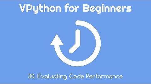 VPython for Beginners 30 - Evaluating Code Performance