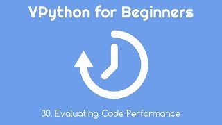 VPython for Beginners 30 - Evaluating Code Performance