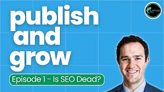 Publish And Grow Show Episode 1 - Is SEO Dead? - Audio Only