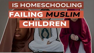 Are We Failing Muslim Children By Homeschooling Them?